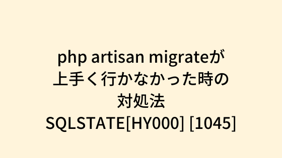 php artisan migrateが上手く行かなかった時の対処法/SQLSTATE[HY000] [1045]